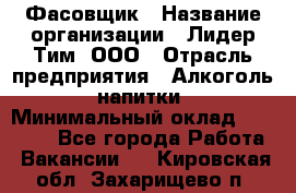 Фасовщик › Название организации ­ Лидер Тим, ООО › Отрасль предприятия ­ Алкоголь, напитки › Минимальный оклад ­ 34 000 - Все города Работа » Вакансии   . Кировская обл.,Захарищево п.